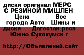 диски оригинал МЕРС 211С РЕЗИНОЙ МИШЛЕН › Цена ­ 40 000 - Все города Авто » Шины и диски   . Дагестан респ.,Южно-Сухокумск г.